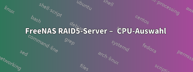 FreeNAS RAID5-Server – CPU-Auswahl