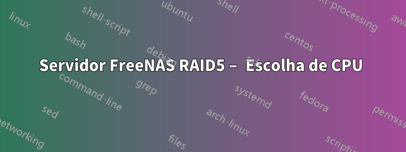 Servidor FreeNAS RAID5 – Escolha de CPU