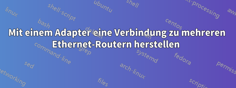 Mit einem Adapter eine Verbindung zu mehreren Ethernet-Routern herstellen 