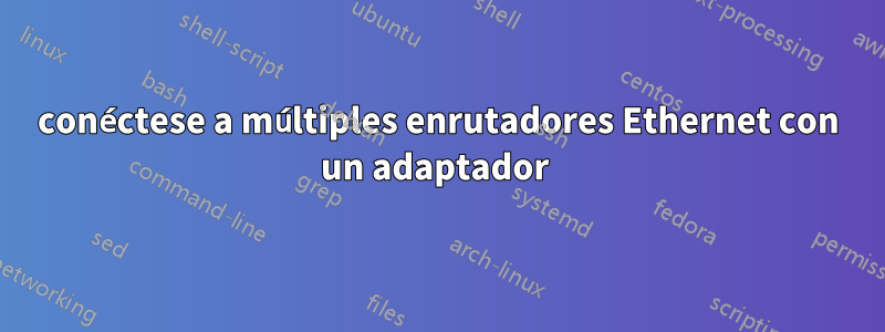 conéctese a múltiples enrutadores Ethernet con un adaptador 