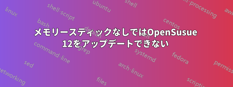 メモリースティックなしではOpenSusue 12をアップデートできない