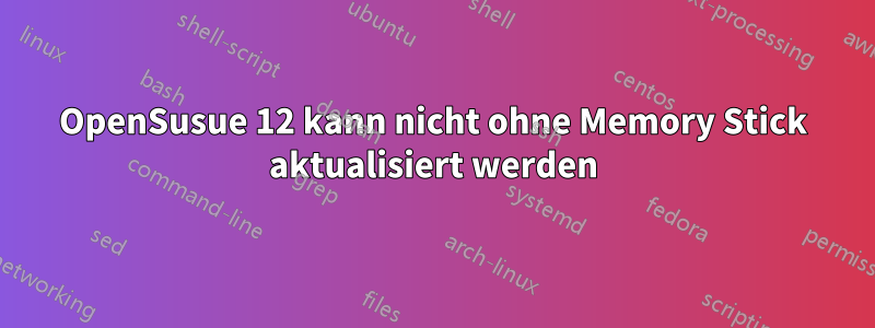 OpenSusue 12 kann nicht ohne Memory Stick aktualisiert werden