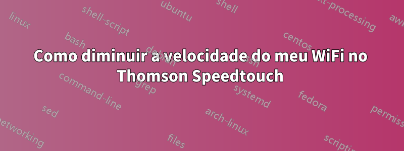 Como diminuir a velocidade do meu WiFi no Thomson Speedtouch