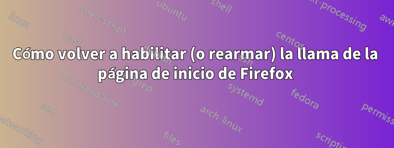 Cómo volver a habilitar (o rearmar) la llama de la página de inicio de Firefox