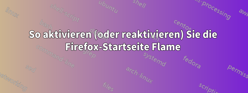 So aktivieren (oder reaktivieren) Sie die Firefox-Startseite Flame