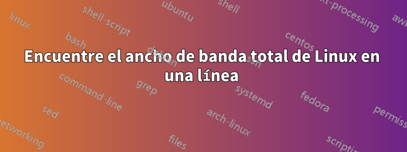 Encuentre el ancho de banda total de Linux en una línea