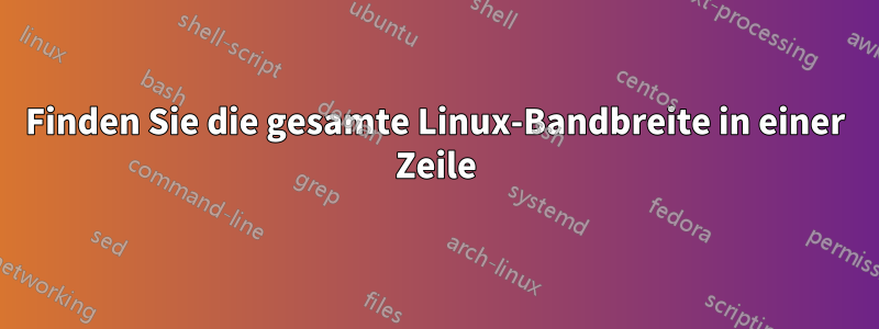 Finden Sie die gesamte Linux-Bandbreite in einer Zeile