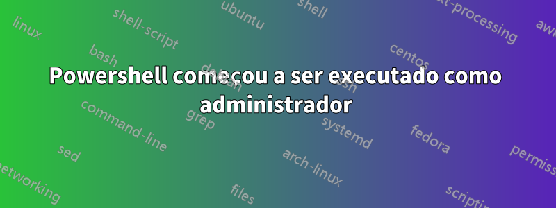 Powershell começou a ser executado como administrador