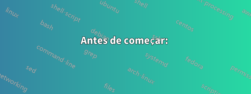 Antes de começar: