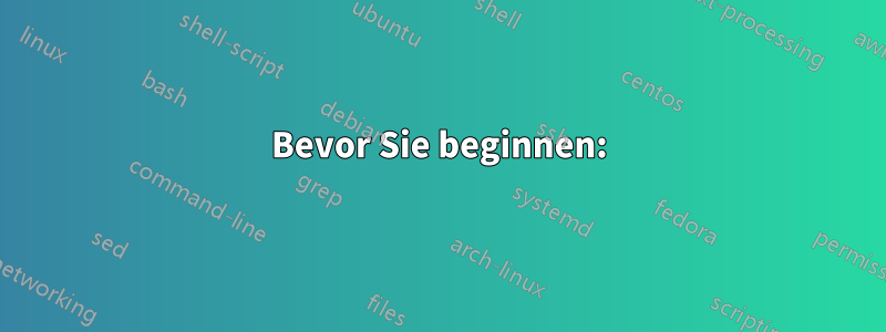 Bevor Sie beginnen: