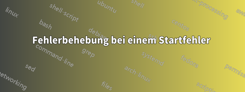 Fehlerbehebung bei einem Startfehler