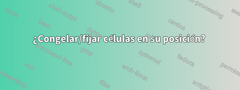 ¿Congelar/fijar células en su posición?