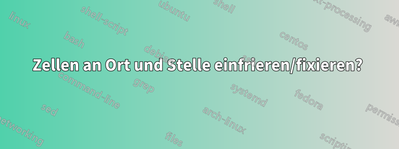 Zellen an Ort und Stelle einfrieren/fixieren?