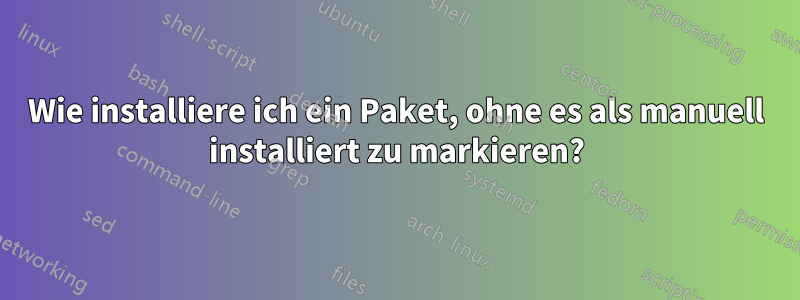 Wie installiere ich ein Paket, ohne es als manuell installiert zu markieren?