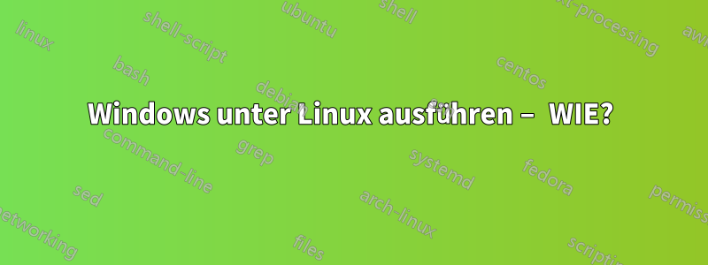 Windows unter Linux ausführen – WIE?