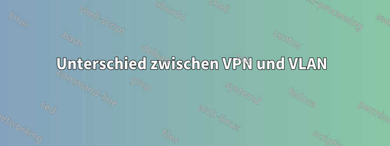 Unterschied zwischen VPN und VLAN 