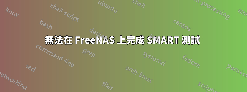 無法在 FreeNAS 上完成 SMART 測試