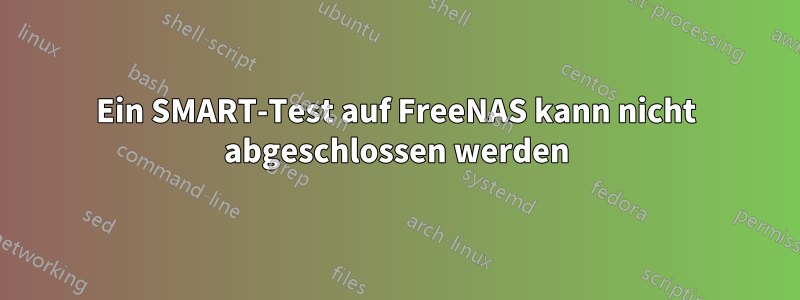 Ein SMART-Test auf FreeNAS kann nicht abgeschlossen werden