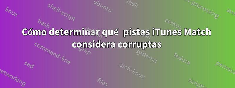 Cómo determinar qué pistas iTunes Match considera corruptas