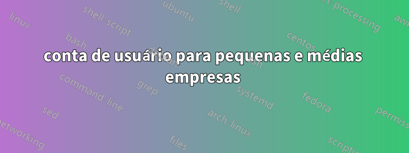 conta de usuário para pequenas e médias empresas