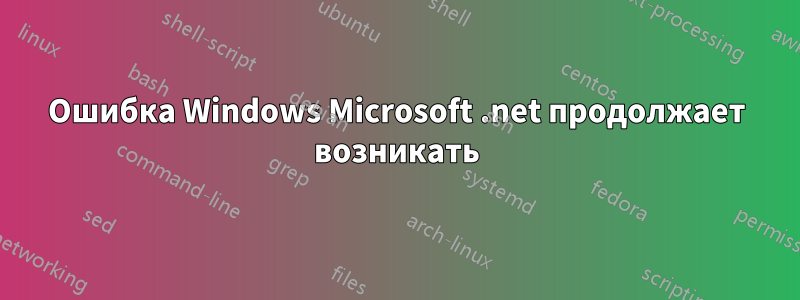 Ошибка Windows Microsoft .net продолжает возникать