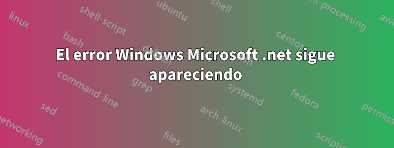 El error Windows Microsoft .net sigue apareciendo