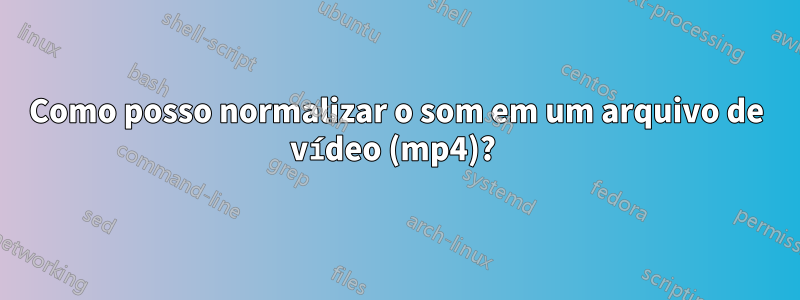 Como posso normalizar o som em um arquivo de vídeo (mp4)? 