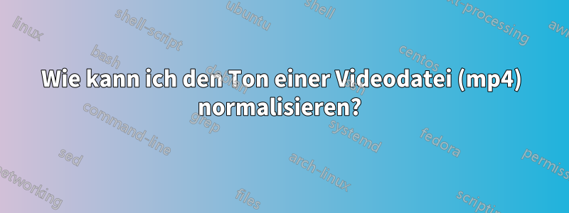 Wie kann ich den Ton einer Videodatei (mp4) normalisieren? 