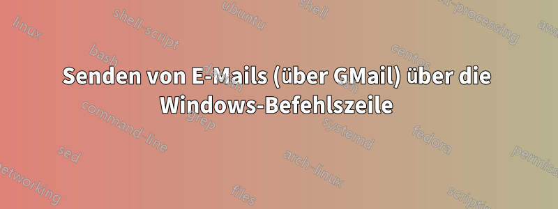 Senden von E-Mails (über GMail) über die Windows-Befehlszeile