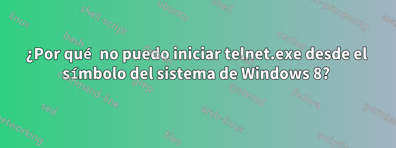 ¿Por qué no puedo iniciar telnet.exe desde el símbolo del sistema de Windows 8?