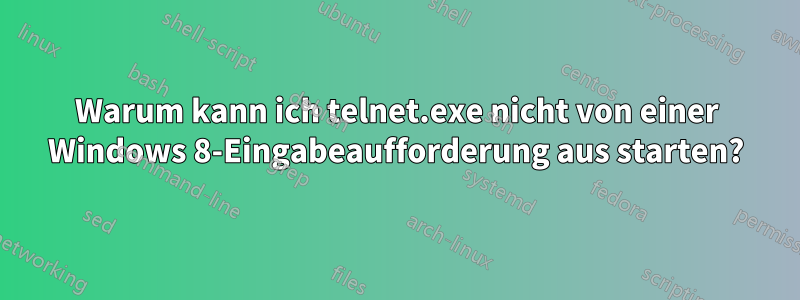 Warum kann ich telnet.exe nicht von einer Windows 8-Eingabeaufforderung aus starten?