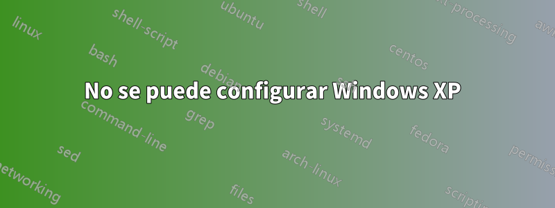 No se puede configurar Windows XP 