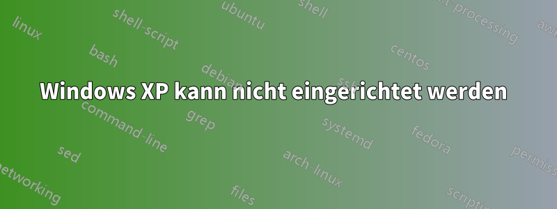 Windows XP kann nicht eingerichtet werden 