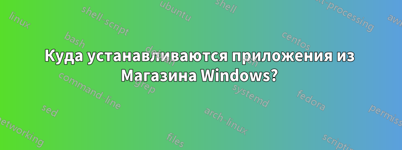 Куда устанавливаются приложения из Магазина Windows?