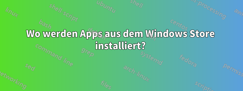 Wo werden Apps aus dem Windows Store installiert?