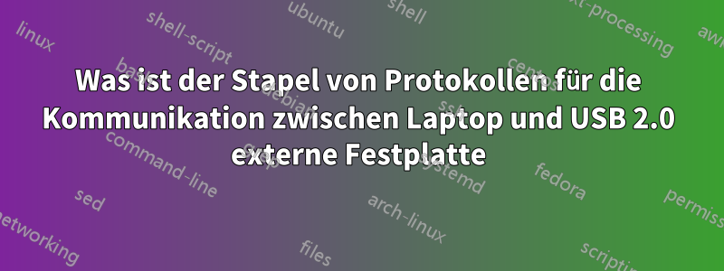 Was ist der Stapel von Protokollen für die Kommunikation zwischen Laptop und USB 2.0 externe Festplatte