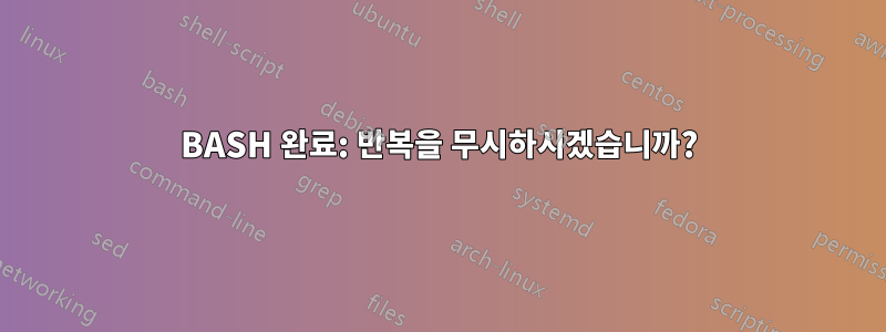 BASH 완료: 반복을 무시하시겠습니까?