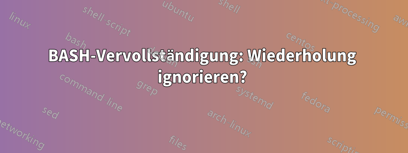 BASH-Vervollständigung: Wiederholung ignorieren?