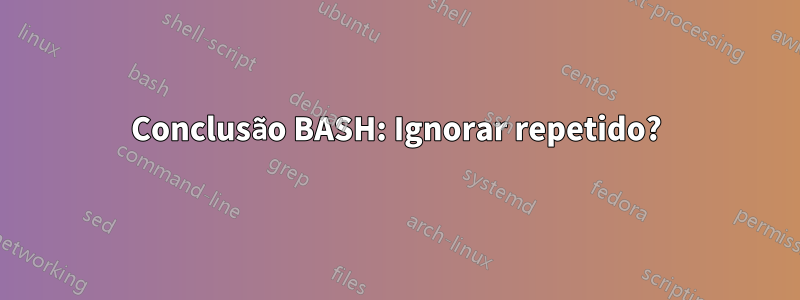 Conclusão BASH: Ignorar repetido?