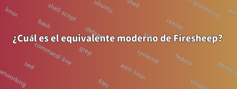 ¿Cuál es el equivalente moderno de Firesheep?