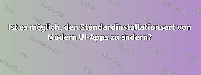 Ist es möglich, den Standardinstallationsort von Modern UI-Apps zu ändern?