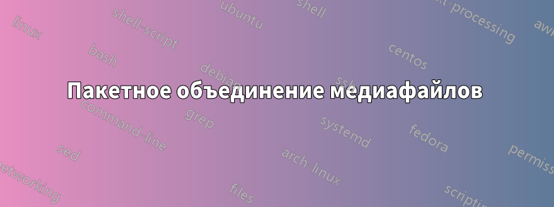 Пакетное объединение медиафайлов