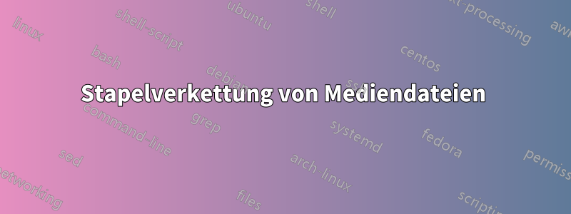 Stapelverkettung von Mediendateien