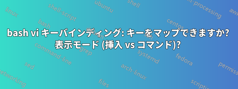 bash vi キーバインディング: キーをマップできますか? 表示モード (挿入 vs コマンド)?