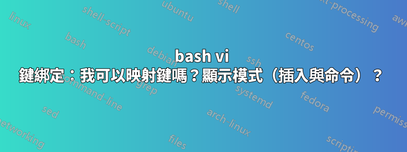 bash vi 鍵綁定：我可以映射鍵嗎？顯示模式（插入與命令）？