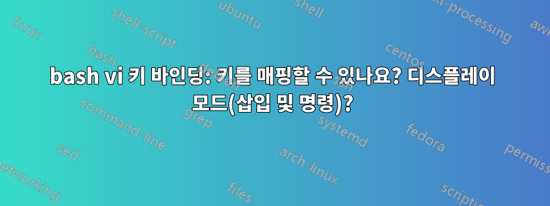 bash vi 키 바인딩: 키를 매핑할 수 있나요? 디스플레이 모드(삽입 및 명령)?