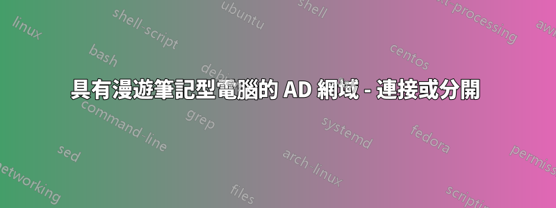 具有漫遊筆記型電腦的 AD 網域 - 連接或分開