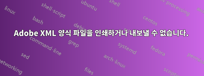 Adobe XML 양식 파일을 인쇄하거나 내보낼 수 없습니다.