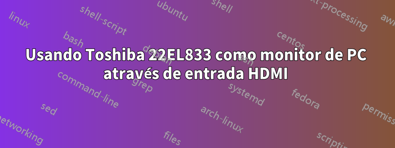 Usando Toshiba 22EL833 como monitor de PC através de entrada HDMI