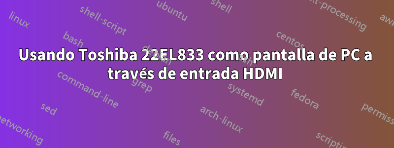 Usando Toshiba 22EL833 como pantalla de PC a través de entrada HDMI